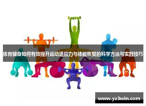 体育健身如何有效提升运动适应力与体能恢复的科学方法与实践技巧